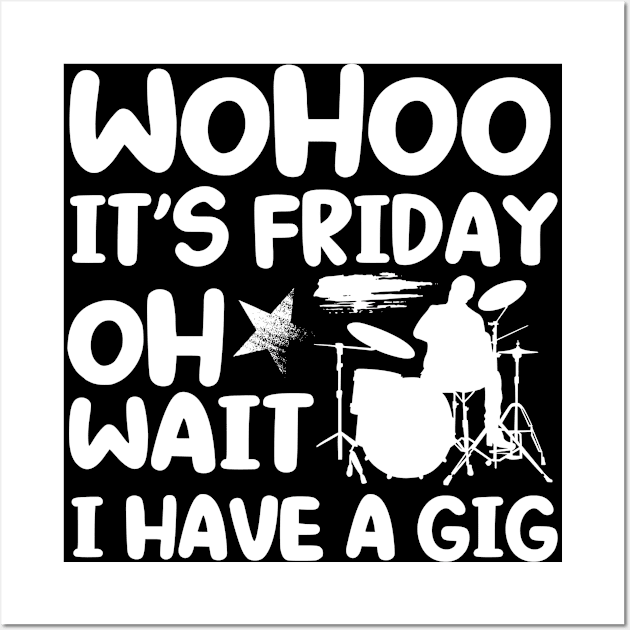 Wohoo Its Friday Oh Wait I Have A Gig Drumset Drummer Wall Art by Toeffishirts